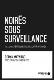 Robyn Maynard: des faits, pas des impressions - image 2.0 NoirEs sous surveillance - Esclavage, répression et violence au Canada,... (IMAGE FOURNIE PAR MÉMOIRE D’ENCRIER) - image 2.0